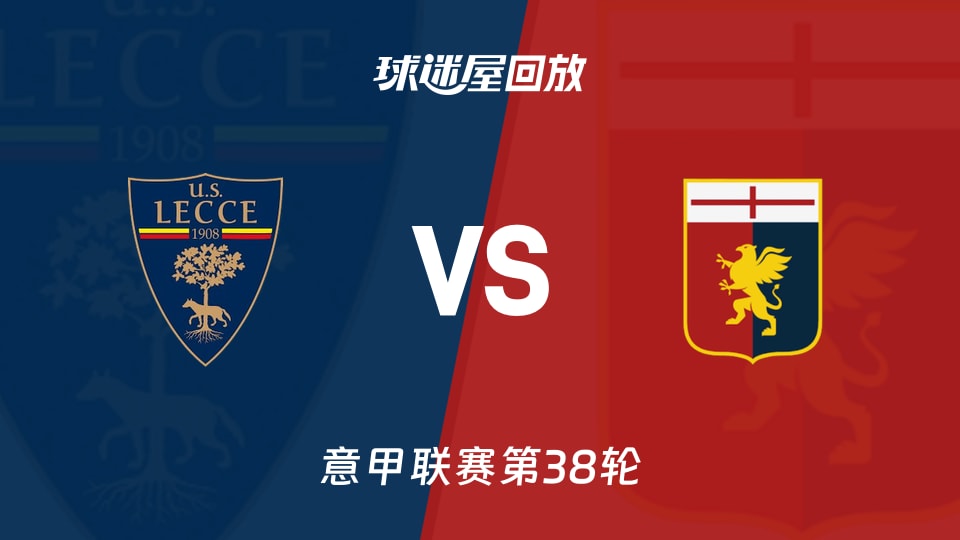 【意甲联赛第38轮】莱切vs热那亚录像回放在线观看(2026年05月25日)